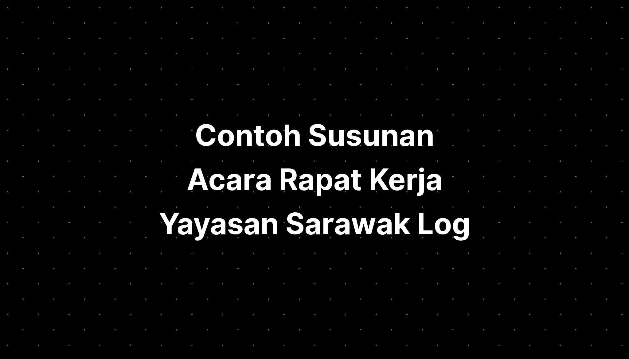 Contoh Susunan Acara Rapat Kerja Yayasan Sarawak Log - IMAGESEE